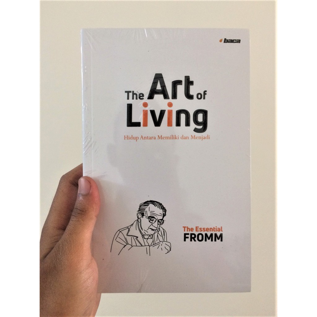 The Art of Living : Hidup Antara Memiliki dan Menjadi (Erich Fromm)