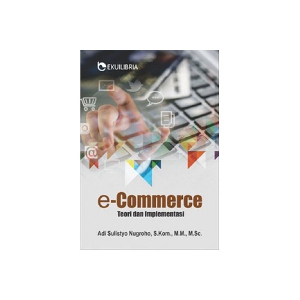 E Commerce  Teori Dan Implementasi  Adi Sulistyo Nugroho  S Kom   M M   M Sc     Graha Ilmu