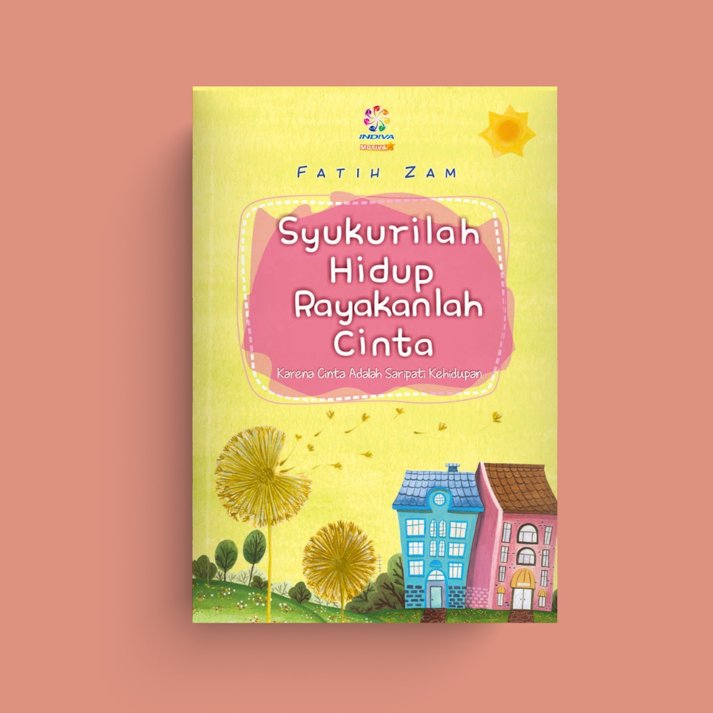 SYUKURILAH HIDUP RAYAKANLAH CINTA Buku Motivasi untuk Mencintai Diri Sendiri