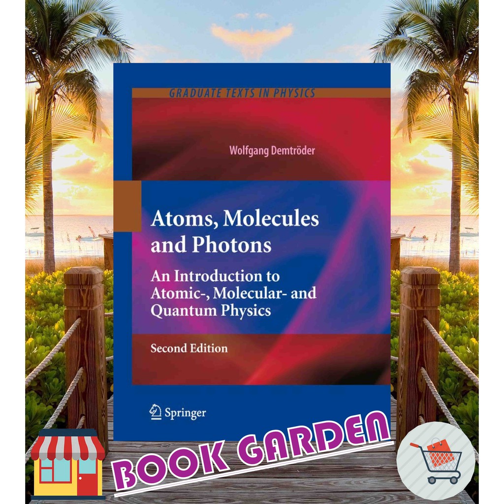 ATOMS, MOLECULES AND PHOTONS AN INTRODUCTION TO ATOMIC-, MOLECULAR- AND QUANTUM PHYSICS