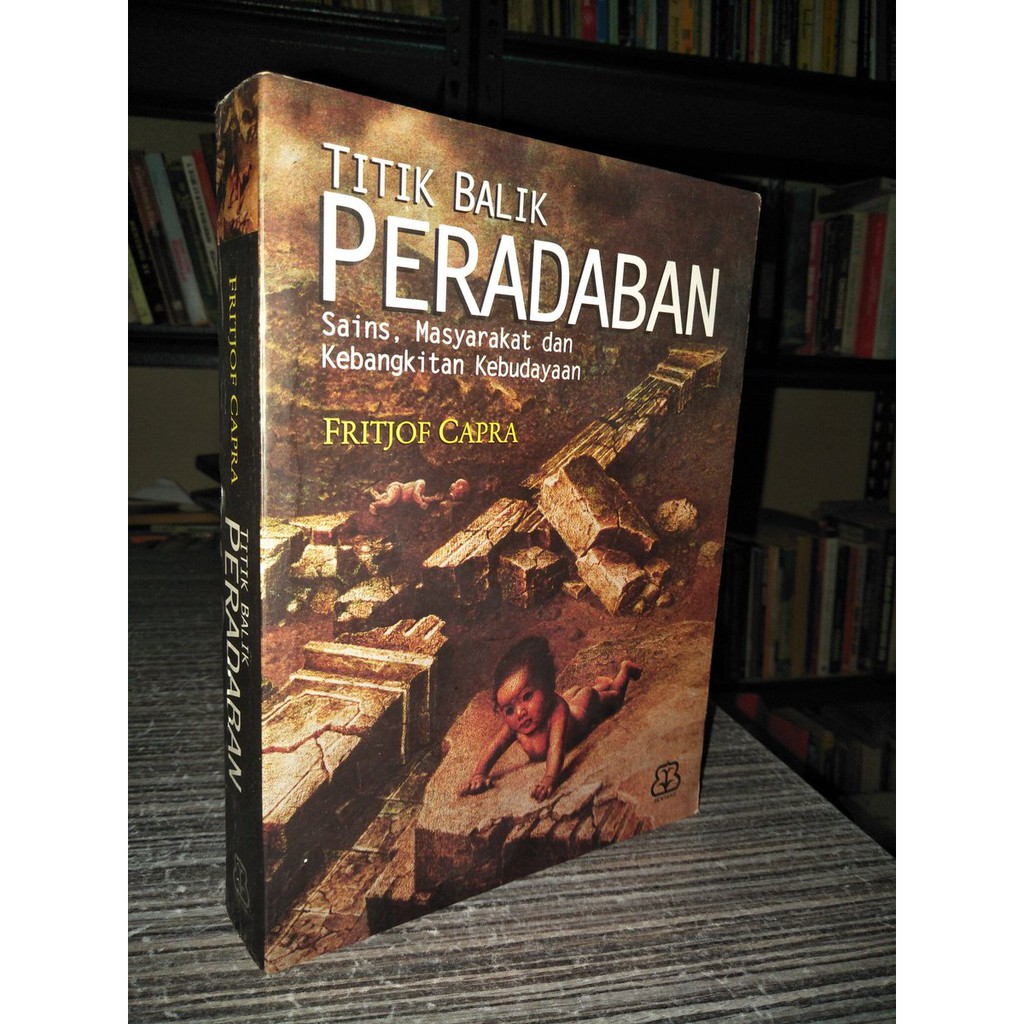 Titik Balik Peradaban ; Sains, Masyarakat Dan Kebangkitan Kebudayaan - Fritjof Capra