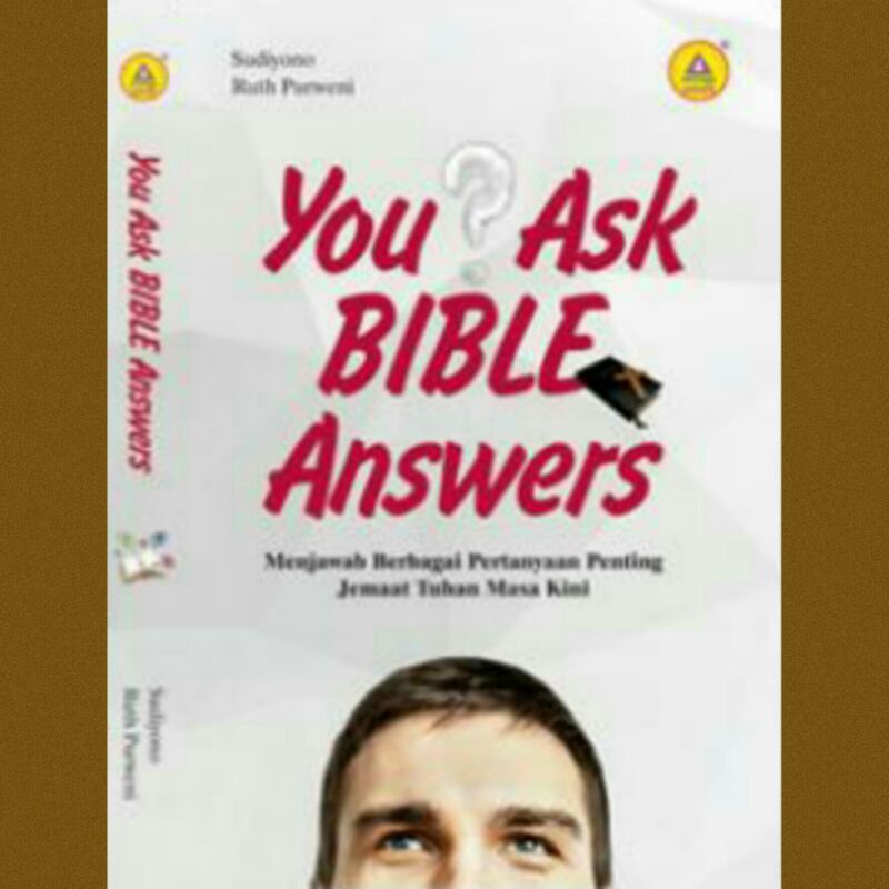 

You Ask Bible Answers : Menjawab Berbagai Pertanyaan Penting Jemaat Tuhan Masa Kini