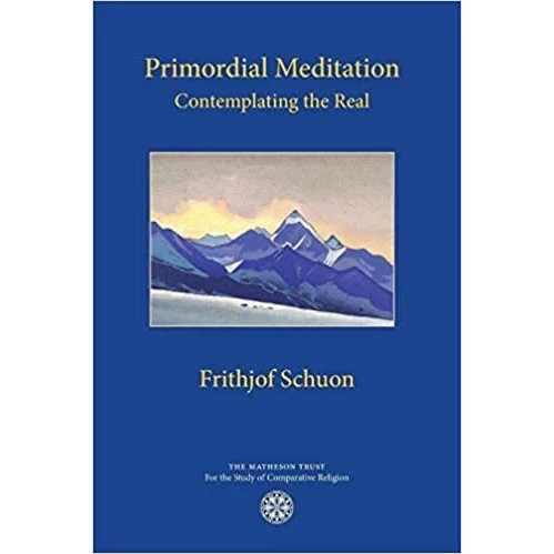 Primordial Meditation: Contemplating the Real -  Frithjof Schuon