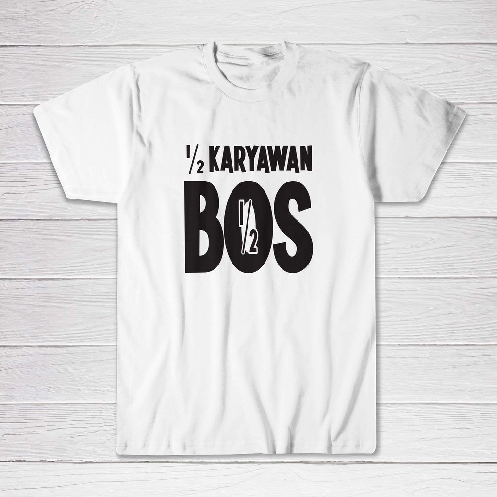 Kaos Pria Wanita Setengah Bos Setengah Karyawan - Cutton Combed 30s Premium