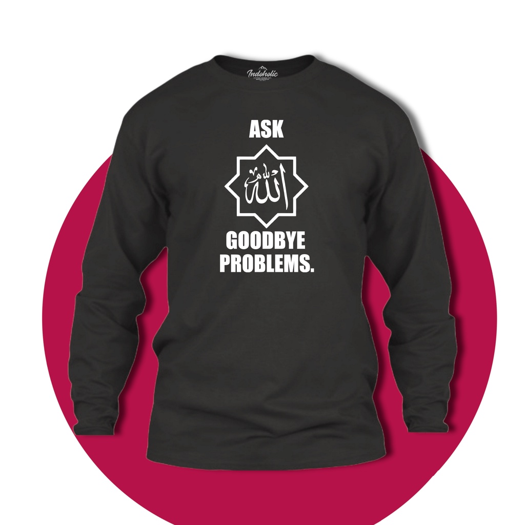 Indoholic Atasan Baju Kaos Distro Kaos Lengan Panjang Kaos Dakwah Kaos Muslim Pria Wanita Combed 100% Ask Allah Goodbye Problem