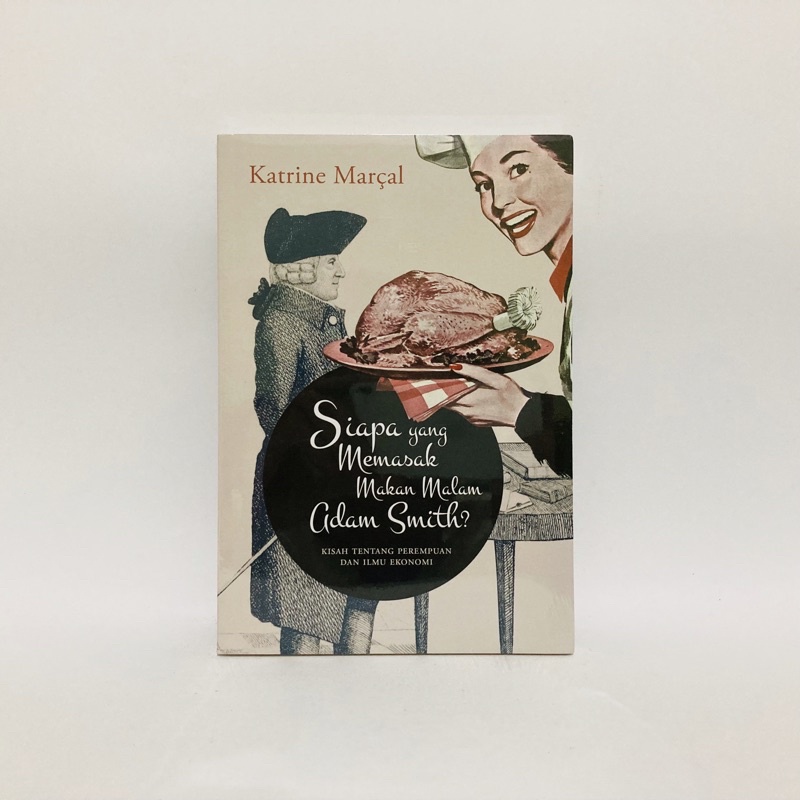 SIAPA YANG MEMASAK MAKAN MALAM ADAM SMITH? KISAH TENTANG PEREMPUAN DAN ILMU EKONOMI
