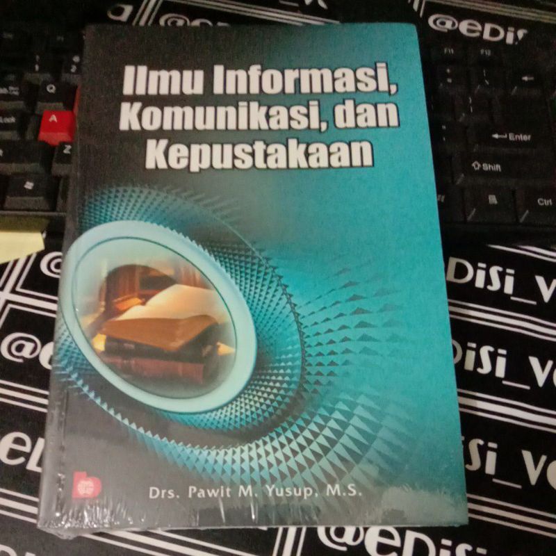 

BUKU ILMU INFORMASI KOMUNIKASI DAN KEPUSTAKAAN Drs. Pawit M. Yusup. M.s