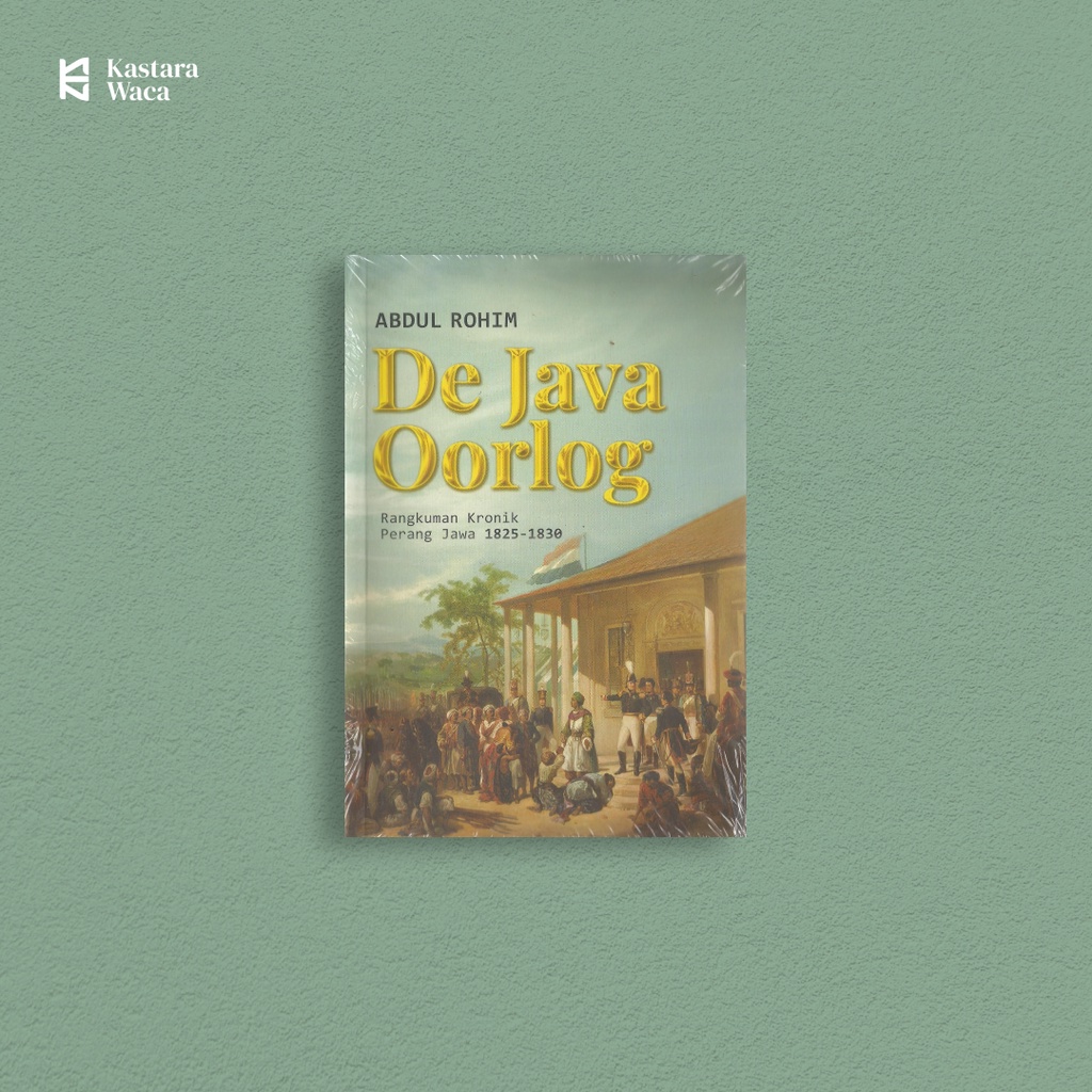 De Java Oorlog: Rangkuman Kronik Perang Jawa 1825-1830 - Abdul Rohim