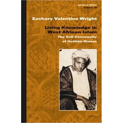 Living Knowledge in West African Islam : The Sufi Community of Ibrahim Niasse