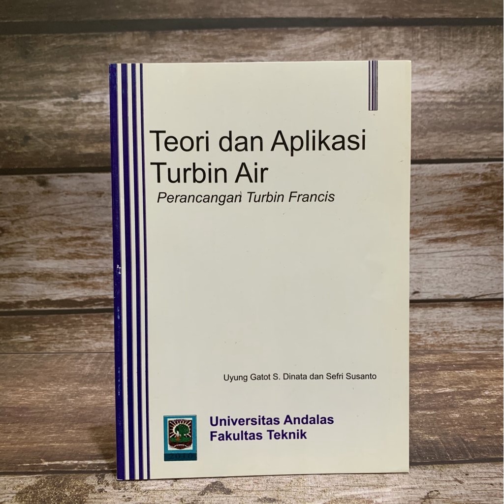 BUKU TEORI DAN APLIKASI TURBIN AIR: PERANCANGAN TURBIN FRANCIS