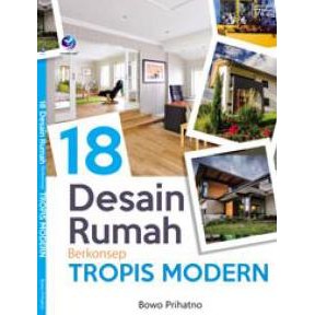 Buku 18 Desain Rumah Berkonsep Tropis Modern - Bowo Prihatno