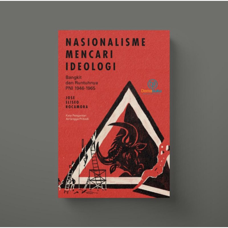 Nasionalisme Mencari Ideologi: Bangkit & Runtuhnya PNI 1946-1965 - Jose Eliseo Rocamora