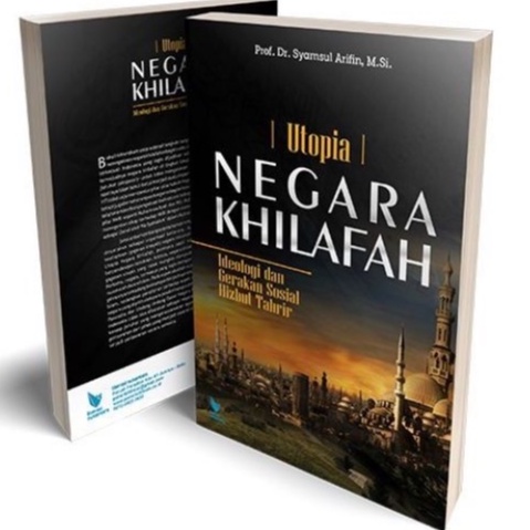 Utopia Negara Khilafah Ideologi dan Gerakan Sosial Hizbut Tahrir (Seri Disertasi) – Prof. Syamsul Ar
