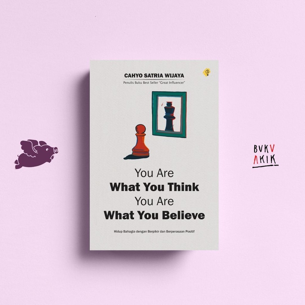 You Are What You Think You Are What You Believe - Cahyo Satria Wijaya