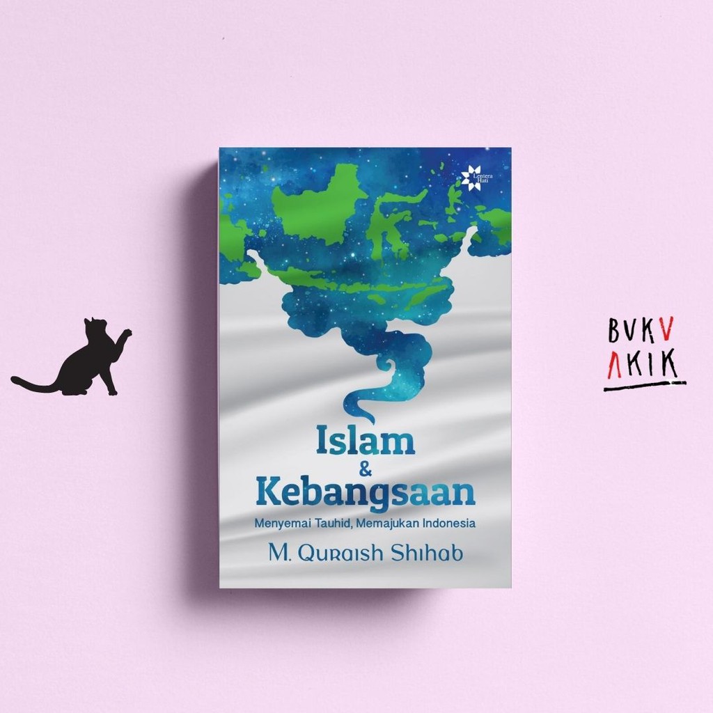 Islam &amp; Kebangsaan: Tauhid, Kemanusiaan, Dan Kewarganegaraan - M. Quraish Shihab