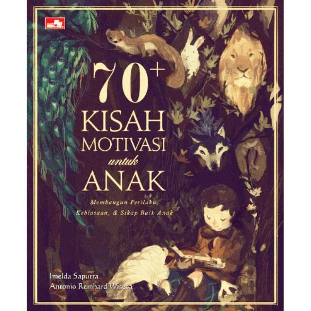70+ Kisah Motivasi untuk Anak oleh: Imelda Saputra, Antonio Reinhard Wisesa