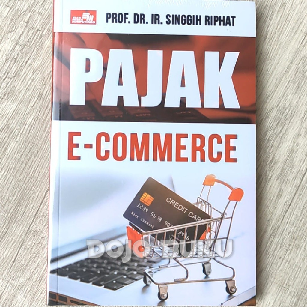 Pajak E-Commerce: Sebuah Regulasi Perpajakan Bagi Pelaku Bisnis by Prof. Dr. Ir. Singgih Riphat