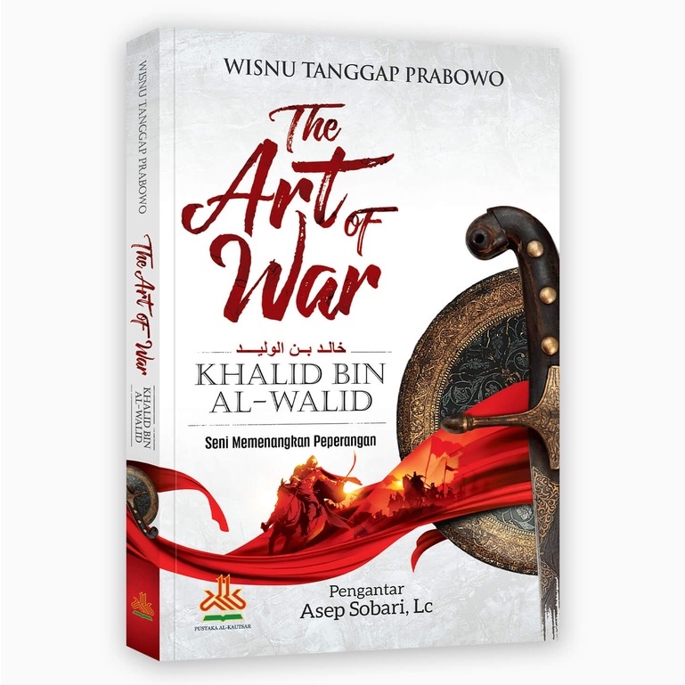 The Art of War Khalid bin Al-Walid : Seni Memenangkan Peperangan - Al Kautsar