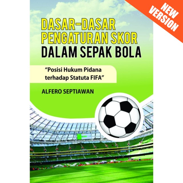 Jual Buku Dasar Dasar Pengaturan Skor Dalam Sepak Bola Posisi Hukum Pidana Alfero Septiawan