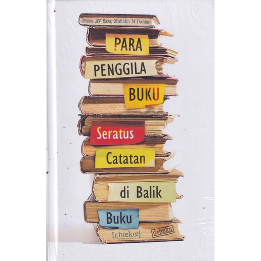 Muhidin M. Dahlan & Diana AV Sasa ~ Para Penggila Buku: Seratus Catatan di Balik Buku (2009)