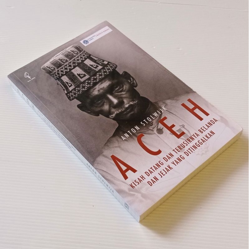 Aceh: Kisah Datang dan Terusirnya Belanda dan Jejak yang DitinggalkanAnton Stolwijk