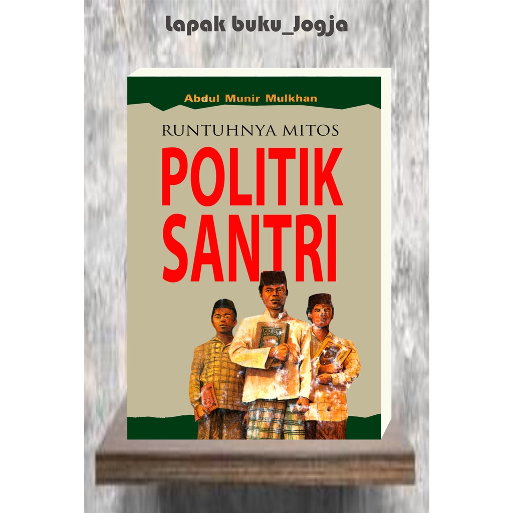 

RUNTUHNYA MITOS POLITIK SANTRI by Abdul Munir Mulkham
