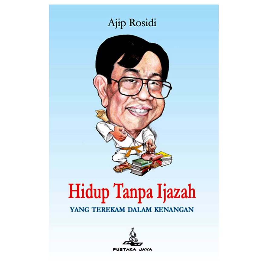 Hidup Tanpa Ijazah: Yang Terekam Dalam Kenangan - Ajip Rosidi - Hardcover