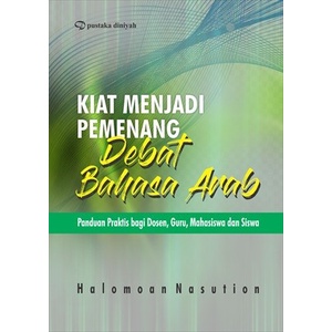 Buku Kiat Menjadi Pemenang Debat Bahasa Arab; Panduan Praktis bagi Dosen, Guru, Mahasiswa dan Siswa 