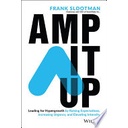 Amp It Up - Leading for Hypergrowth by Raising Expectations, Increasing Urgency, and Elevating Inten