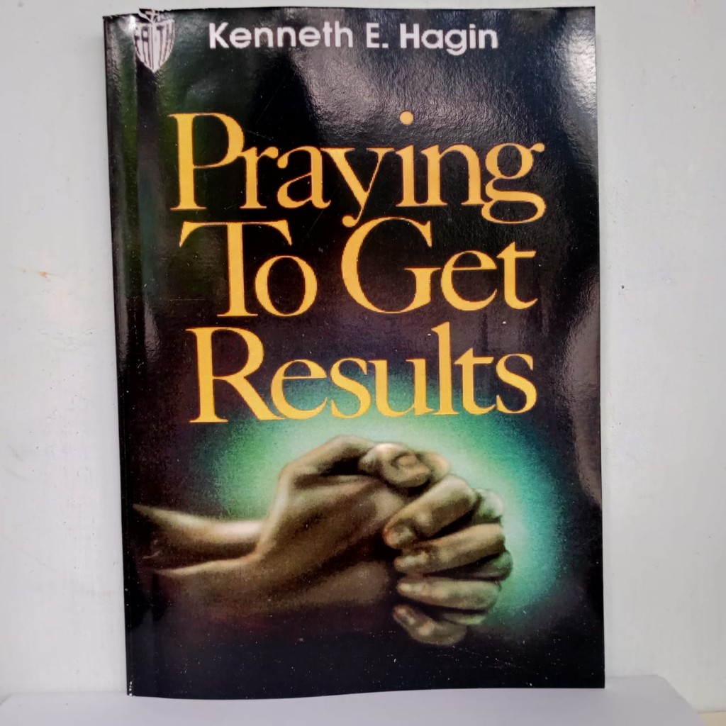 Praying To Get Results By Kenneth E. Hagin