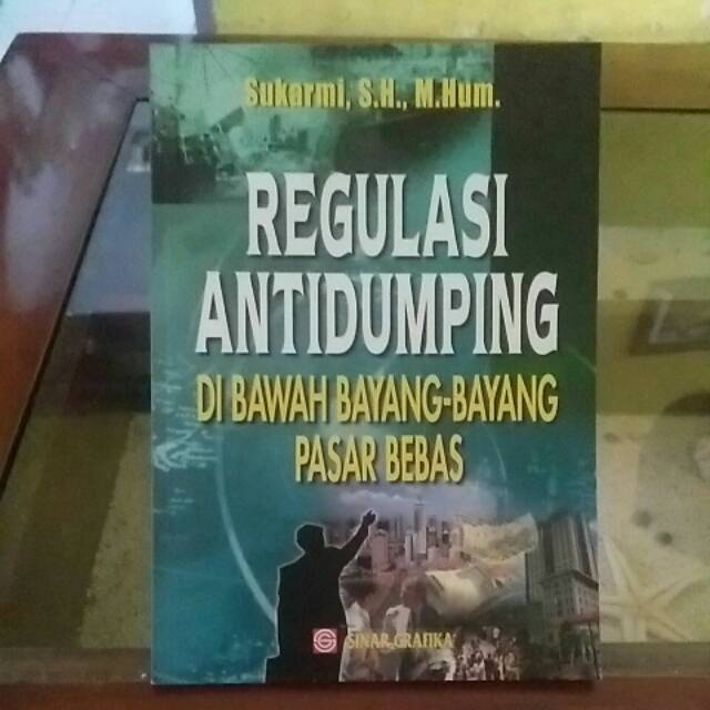 Regulasi Antidumping Di Bawah Bayang Bayang Pasar Bebas Sukarmi Sh ...