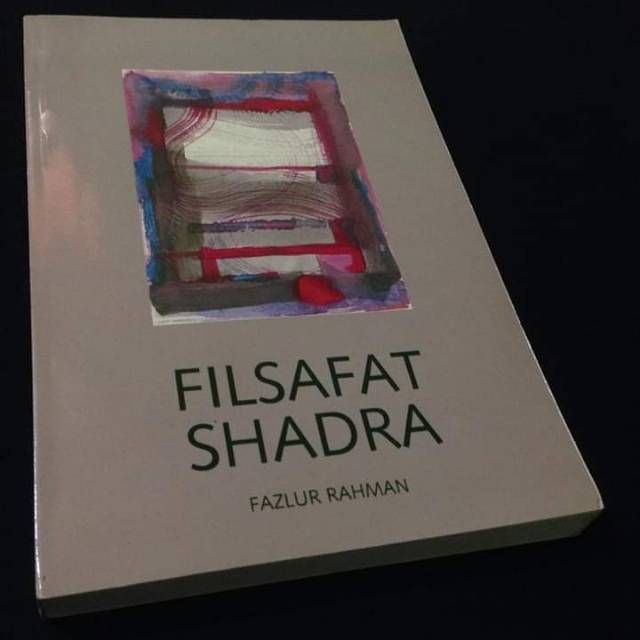 FILSAFAT SHADRA - FAZLUR RAHMAN - FILSAFAT ISLAM - MULLA SHADRA