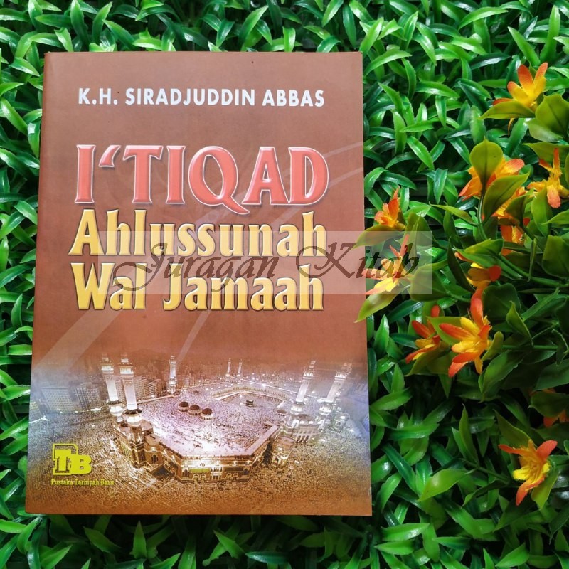 I'TIQAD AHLUSSUNNAH WAL JAMA'AH - Karya Kh. Sirajuddin Abbas