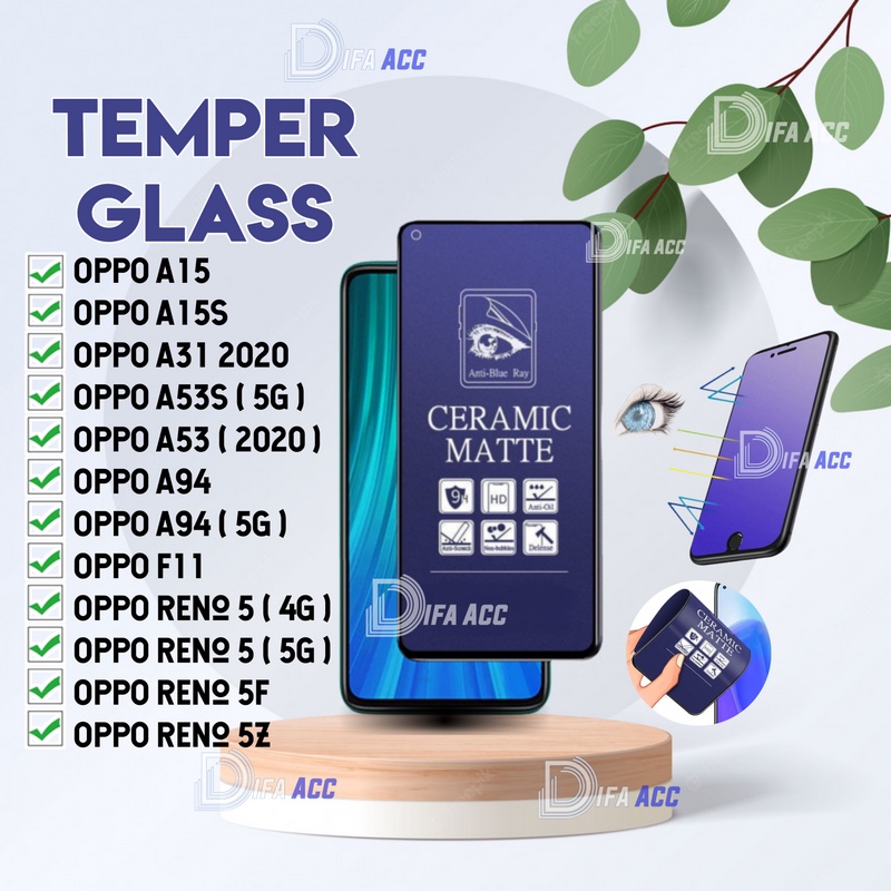 TEMPER GLASS CERAMIC MATTE ANTI BLUE ANTI GORES ANTI PECAH Oppo /A15 /A15S /A31 2020 /A53S ( 5G ) /A53 ( 2020 ) /A94 /A94 ( 5G ) /F11 /Reno 5 ( 4G ) /Reno 5 ( 5G ) /Reno 5F /Reno 5Z