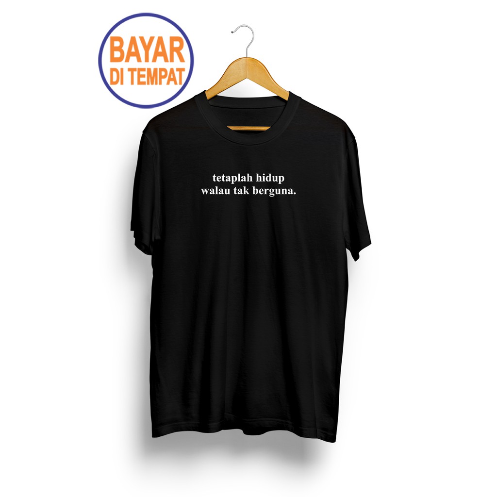 KAOS TETAPLAH HIDUP WALAU TAK BERGUNA KAOS KATA-KATA DISTRO PRIA WANITA UNISEX PINE.CO.ID