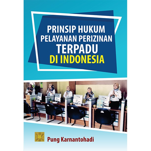 

BUKU PRINSIP HUKUM PELAYANAN PERIZINAN TERPADU DI INDONESIA - Pung Karnantohadi