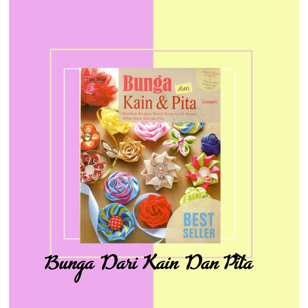 Buku Ketrampilan Bunga Dari Kain Dan Pita/Linawati/Tiara Aksa | Shopee  Indonesia