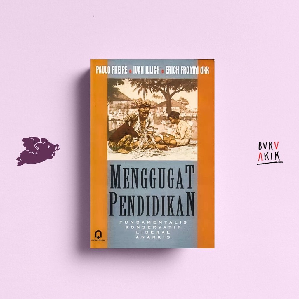 Menggugat Pendidikan - Paulo Freire, Ivan Illich, Eric Fromm, dll