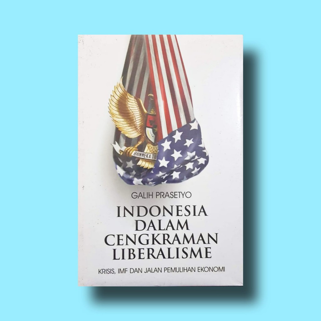 INDONESIA DALAM CENGKRAMAN LIBERALISME -  KRISIS, IMF, DAN JALAN PEMULIHAN EKONOMI - GALIH PRASETYO