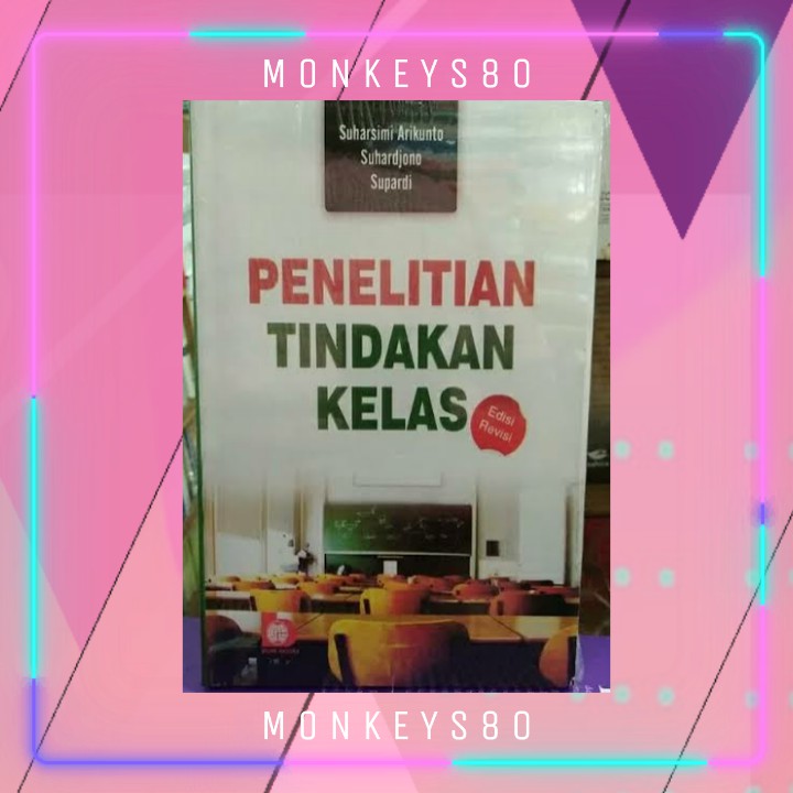 

PENELITIAN TINDAKAN KELAS EDISI REVISI : SUHARSIMI ARIKUNTO