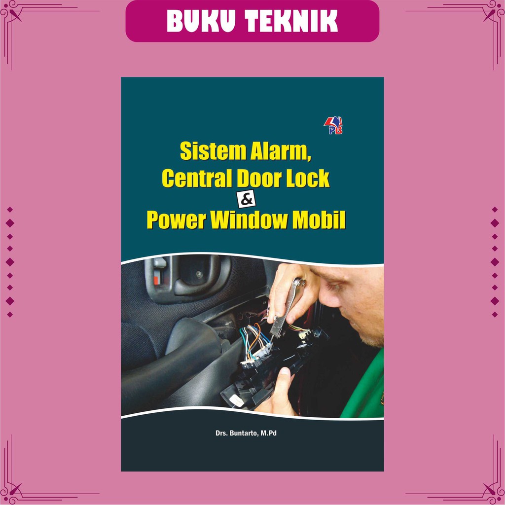 Buku Teknik SISTEM ALARM, CENTRAL DOOR LOCK, & POWER WINDOW MOBIL Lengkap