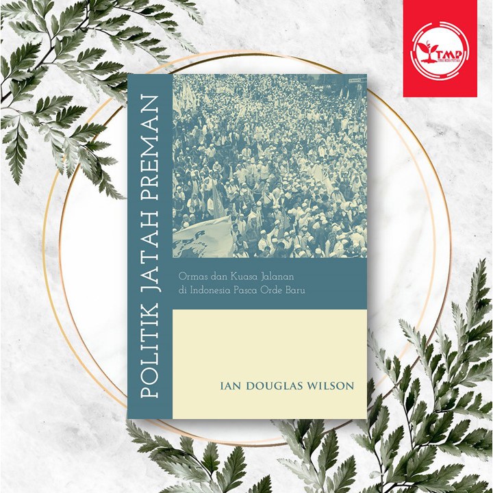 POLITIK JATAH PREMAN: ORMAS DAN KUASA JALANAN DI INDONESIA PASCA ORDE BARU - Ian Douglas Wilson