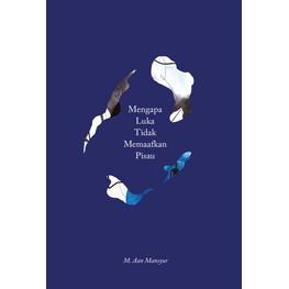 Mengapa Luka Tidak Memaafkan Pisau by M. Aan Mansyur