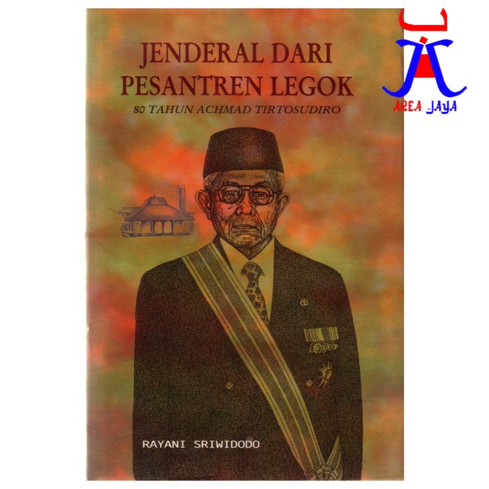 Jenderal dari Pesantren Legok HC 80 Tahun Achmad Tirtosudiro Rayani Sriwidodo   PUSTAKA JAYA AJ-PLT