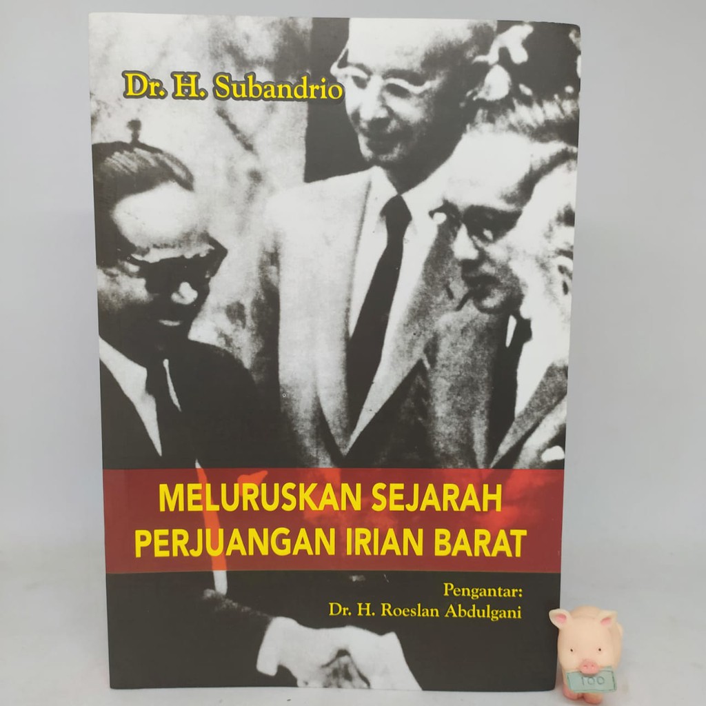 Meluruskan Sejarah Perjuangan Irian Barat - Dr. H. Subandrio