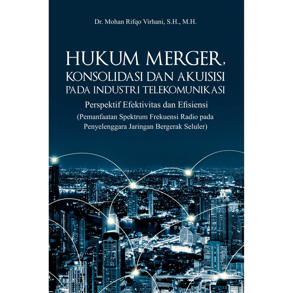 

Mohan Rifqo Virhani - Buku Hukum Merger, Konsolidasi Dan Akuisisi Pada Industri Telekomunikasi