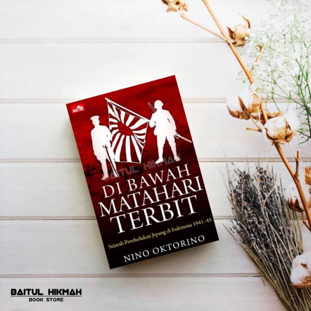 DI BAWAH MATAHARI TERBIT, SEJARAH PENDUDUKAN JEPANG DI INDONESIA 1941-45 - NINO OKTORINO - ORIGINAL