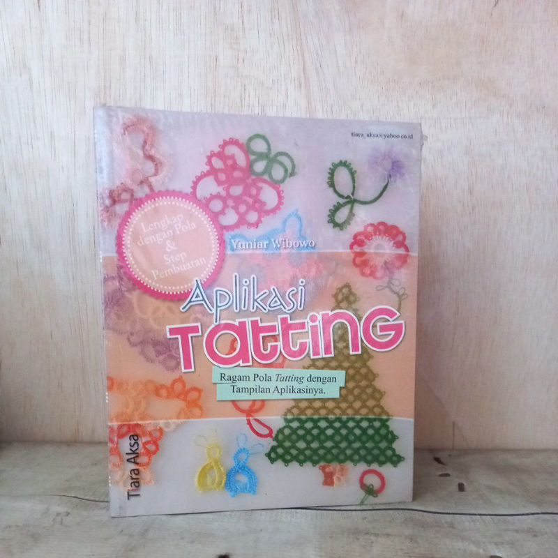 Buku Keterampilan - Aplikasi Tatting (Ragam Pola Tatting dengan Tampilan Aplikasinya)