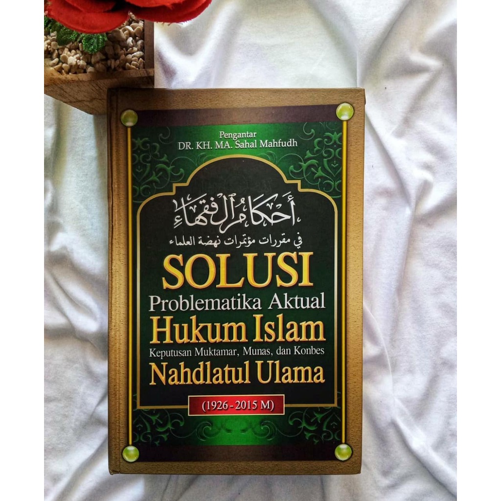 AHKAMUL FUQAHA: SOLUSI PROBLEMATIKA AKTUAL HUKUM ISLAM (Keputusan Muktamar, Munas, dan Konbes NU 192