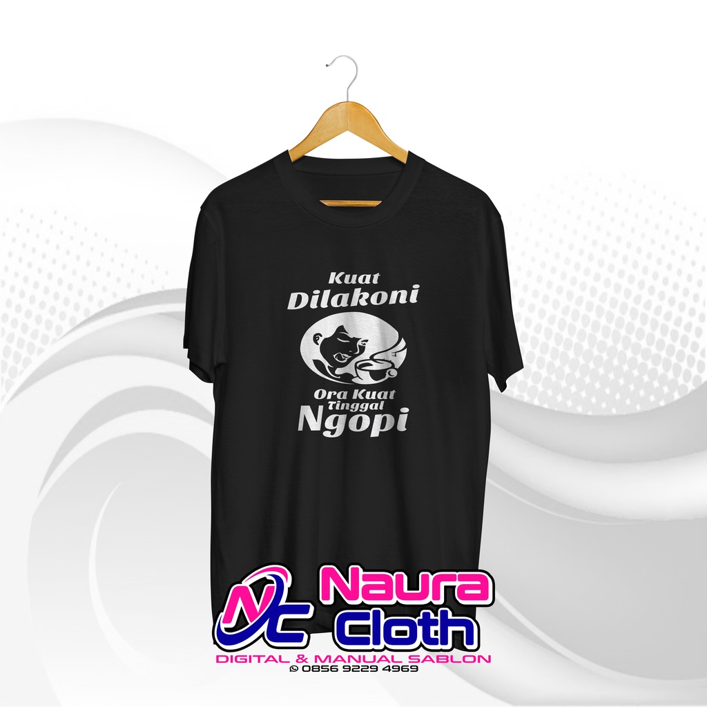 kaos baju ngopi  kuat dilakoni ora kuat tinggal ngopi  t-shirt tukang ngopi